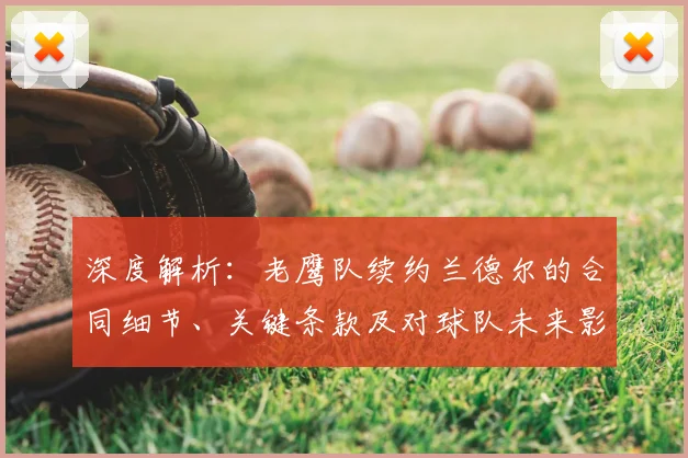 深度解析：老鹰队续约兰德尔的合同细节、关键条款及对球队未来影响