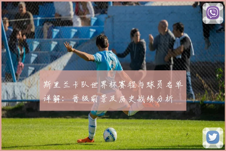 斯里兰卡队世界杯赛程与球员名单详解：晋级前景及历史战绩分析